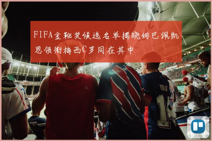FIFA金靴奖候选名单揭晓姆巴佩凯恩领衔梅西C罗同在其中