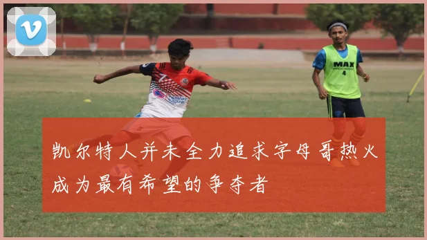 凯尔特人并未全力追求字母哥热火成为最有希望的争夺者